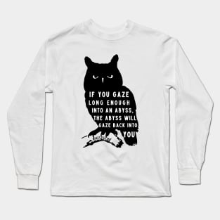 owl art and nietzsche quote: if you gaze long enough into an abyss the abyss will gaze back into you Long Sleeve T-Shirt